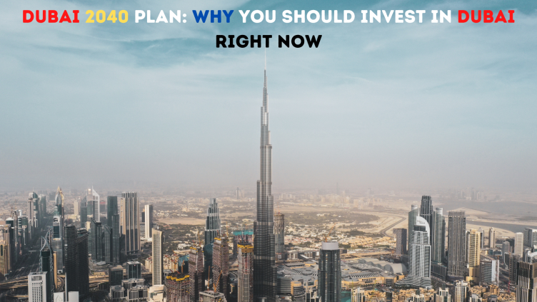 Dubai 2040 Plan: Why You Should Invest In Dubai - FreeholDubai